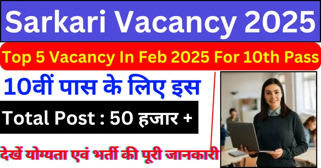 Top 5 Sarkari Vacancy In Feb 2025 For 10th Pass